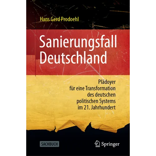 Sanierungsfall Deutschland: Plädoyer Für Eine Transformation Des Deutschen Politischen Systems Im 21. Jahrhundert