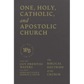 One, Holy, Catholic, and Apostolic Church: The Biblical Doctrine of the Church