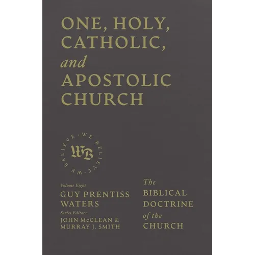 One, Holy, Catholic, and Apostolic Church: The Biblical Doctrine of the Church