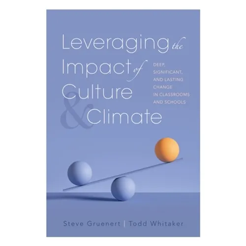 Leveraging the Impact of Culture and Climate: Deep, Significant, and Lasting Change in Classrooms and Schools (School Improvement Ideas for Driving Ch