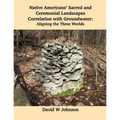 Native Americans' Sacred and Ceremonial Landscapes Correlation with Groundwater: Aligning the Three Worlds