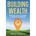 Building Wealth: Mastering the Art of Investing in Emerging Neighborhoods