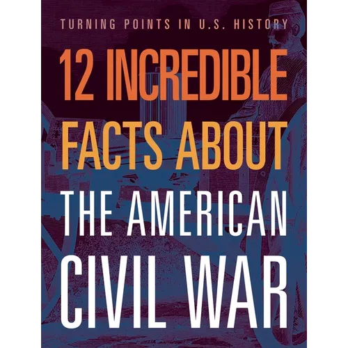 12 Incredible Facts about the American Civil War