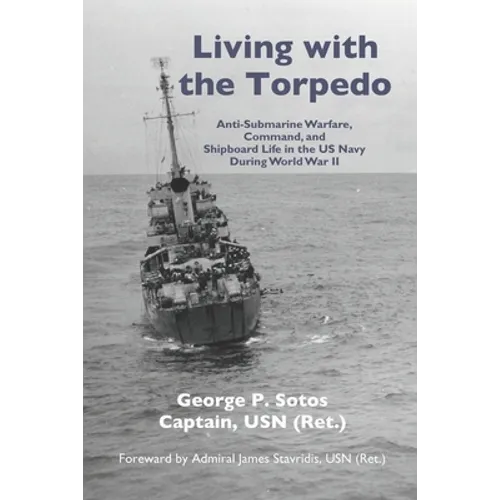 Living with the Torpedo: Anti-Submarine Warfare, Command, and Shipboard Life in the US Navy During World War II