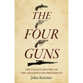 The Four Guns: The Stolen History of the Assassinated Presidents