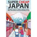 Super Cheap Japan: Budget Travel in Tokyo, Kyoto, Osaka, Nara, Hiroshima and Surrounding Areas