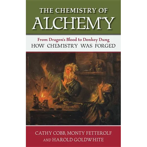 Chemistry of Alchemy: From Dragon's Blood to Donkey Dung, How Chemistry Was Forged