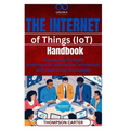 The Internet of Things (IoT) Handbook: Connecting the World Understand IoT applications, architecture, and implementation strategies