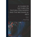 A Course Of Lectures On Natural Philosophy And The Mechanical Arts; Volume 2