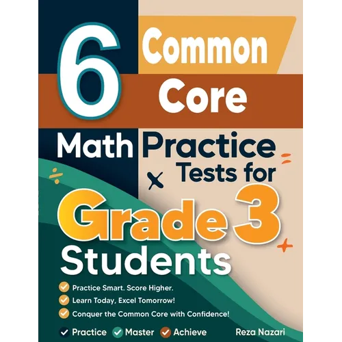 6 Common Core Math Practice Tests for Grade 3 Students: A Complete Guide to Building Math Mastery and Excelling on the Common Core Test