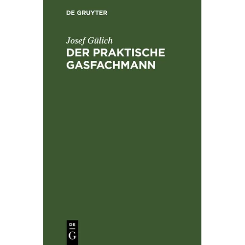 Der Praktische Gasfachmann: Ein Handbuch Für Gaswerksbetrieb Und Gasabgabe