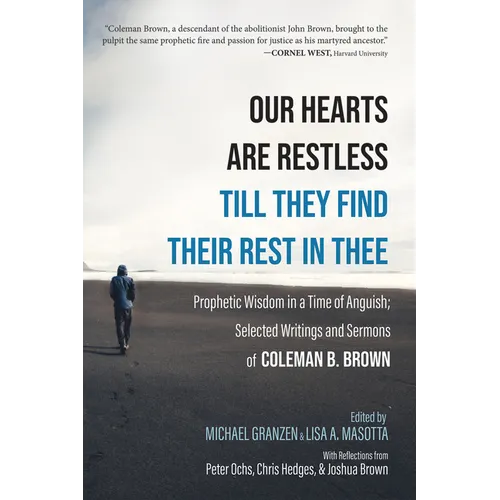 Our Hearts Are Restless Till They Find Their Rest in Thee: Prophetic Wisdom in a Time of Anguish; Selected Writings and Sermons