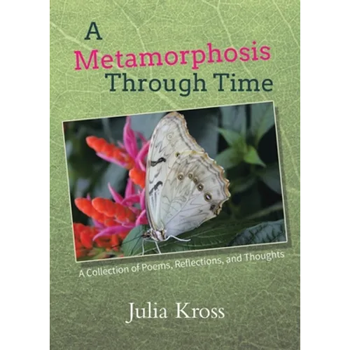 A Metamorphosis Through Time: A Collection of Poems, Reflections, and Thoughts