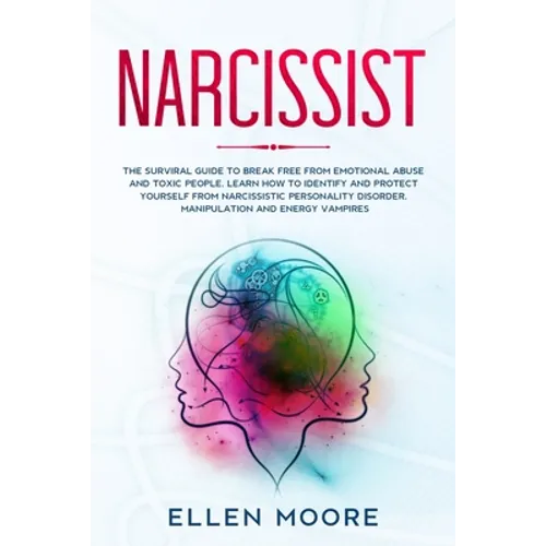 Narcissist: The Surviral Guide to Break Free From Emotional Abuse and Toxic People, Learn How to Identify and Protect Yourself Fro