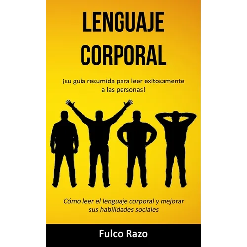 Lenguaje corporal: ¡Su guía resumida para leer exitosamente a las personas! (Cómo leer el lenguaje corporal y mejorar sus habilidades sociales)
