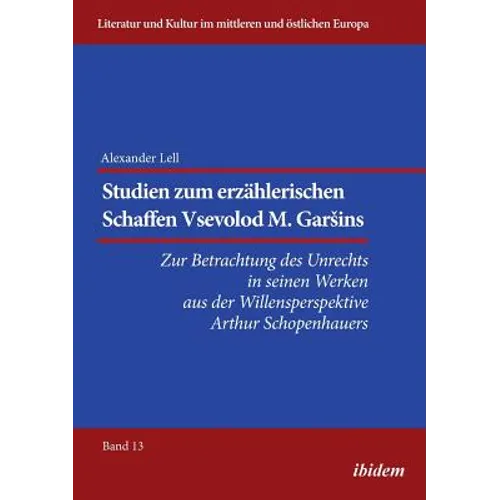 Studien zum erzählerischen Schaffen Vsevolod M. Garsins . Zur Betrachtung des Unrechts in seinen Werken aus der Willensperspektive Arthur Schopenhauer