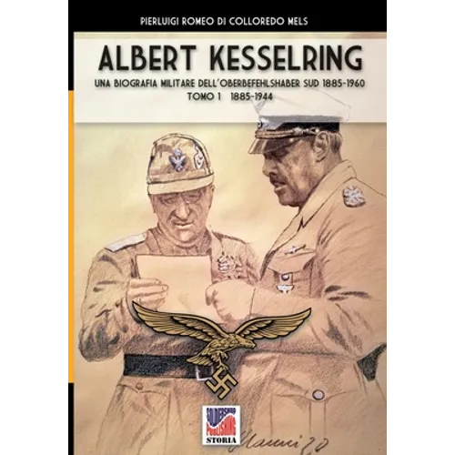 Kesselring: una biografia militare dell'Oberbefehlshaber Süd, 1943- 1945 - Vol. I