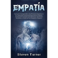 Empatía: Guía para Comprender a las Personas Empáticas y Su Capacidad Emocional para Sentir Empatía, Incluyendo Consejos para Personas Altamente Sensi