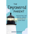 The Empowered Parent: Navigating the Special Needs Diagnosis of Your Child