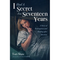 I Had a Secret for Seventeen Years: A Story of Redemption and Healing After Abortion