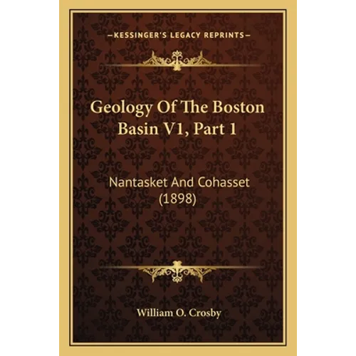 Geology Of The Boston Basin V1, Part 1: Nantasket And Cohasset (1898)