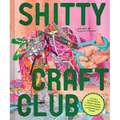Shitty Craft Club: A Club for Gluing Beads to Trash, Talking about Our Feelings, and Making Silly Things