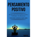 Pensamiento Positivo: El mejor poder del pensamiento positivo, la felicidad, y las afirmaciones (El arte de cambiar tu pensamiento de negativo a posit