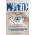 Magnetic: How Anyone Can Learn Genuine Charisma, Confidence, Body Language, & People Reading Skills Without Being Weird, Needy Or Arrogant (2 in 1 Bun