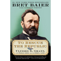 To Rescue the Republic: Ulysses S. Grant, the Fragile Union, and the Crisis of 1876