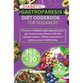 Diabetic Gastroparesis Diet Cookbook for Beginners: Are you in diabetic gastroparesis pain, get ready to stay fitness with this special recipes, +30da