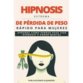 Hipnosis Extrema de Pérdida de Peso Rápida para Mujeres: Aprende como Perder Peso con Hipnosis y Poder Mental