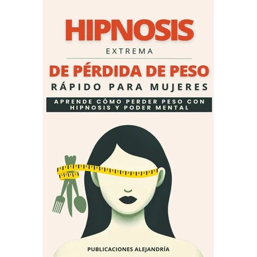 Hipnosis Extrema de Pérdida de Peso Rápida para Mujeres: Aprende como Perder Peso con Hipnosis y Poder Mental