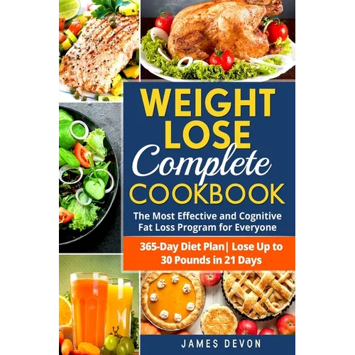 Weight Lose Complete Cookbook: The Most Effective and Cognitive Fat Loss Program for Everyone - 365-Day Diet Plan- Lose Up to 30 Pounds in 21 Days