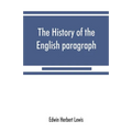 The history of the English paragraph: A Dissertation presented to the faculty of arts literature, and science, of the University of Chicago, in Candid