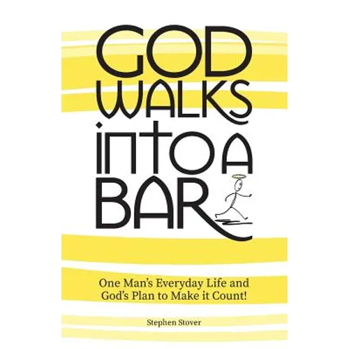 God Walks Into A Bar: One Man's Everyday Life and God's Plan to Make it Count!