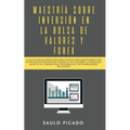 Maestría sobre inversión en la bolsa de valores y forex: La Guía de inicio rápida para principiantes para ganar dinero con estrategias avanzadas de tr