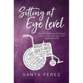 Sitting At Eye Level: My Life as An Advocate, A Professional, A Woman, A Mom and A Person with A Significant Disability