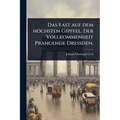 Das Fast auf dem höchsten Gipffel. Der Vollkommenheit Prangende DreÃden.