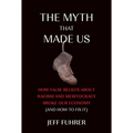 The Myth That Made Us: How False Beliefs about Racism and Meritocracy Broke Our Economy (and How to Fix It)