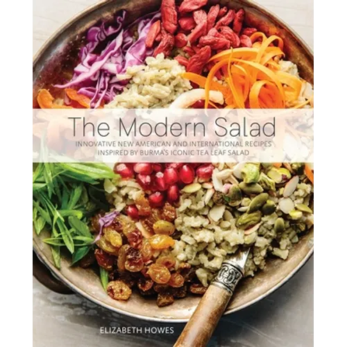The Modern Salad: Innovative New American and International Recipes Inspired by Burma's Iconic Tea Leaf Salad - Paperback