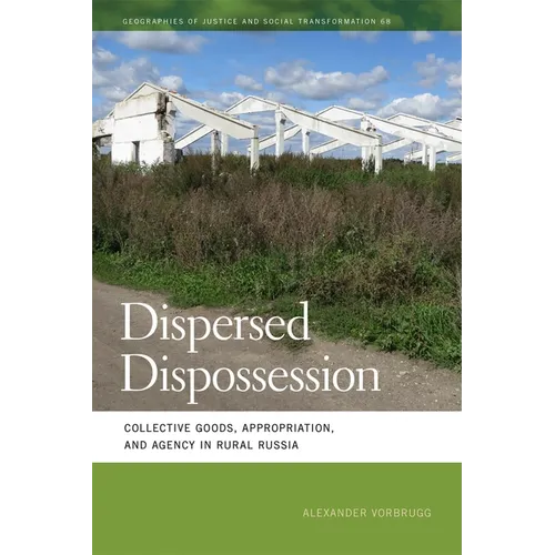 Dispersed Dispossession: Collective Goods, Appropriation, and Agency in Rural Russia