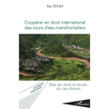 Coopérer en droit international des cours d'eau transfrontaliers: État du droit et étude du cas chinois