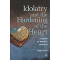 Idolatry and the Hardening of the Heart: A Study in Biblical Theology