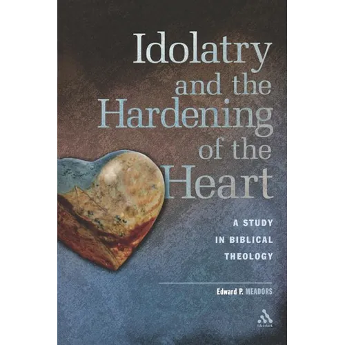 Idolatry and the Hardening of the Heart: A Study in Biblical Theology