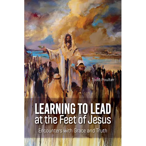 Learning to Lead at the Feet of Jesus: Encounters with Grace and Truth