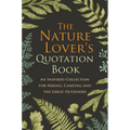 The Nature Lover's Quotation Book: An Inspired Collection for Hiking, Camping and the Great Outdoors