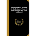 Colloquia Latina. Adapted to the Beginners' Books of Jones, Leighton, and Collar and Daniell