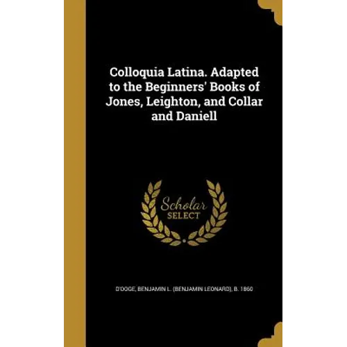 Colloquia Latina. Adapted to the Beginners' Books of Jones, Leighton, and Collar and Daniell