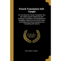 French Translation Self-Taught: Or, First Book On French Translation. (On the Talbot System.) Beginning with Interlinear Translation; Accompanied of a