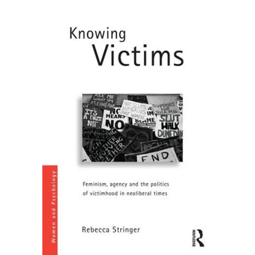 Knowing Victims: Feminism, agency and victim politics in neoliberal times